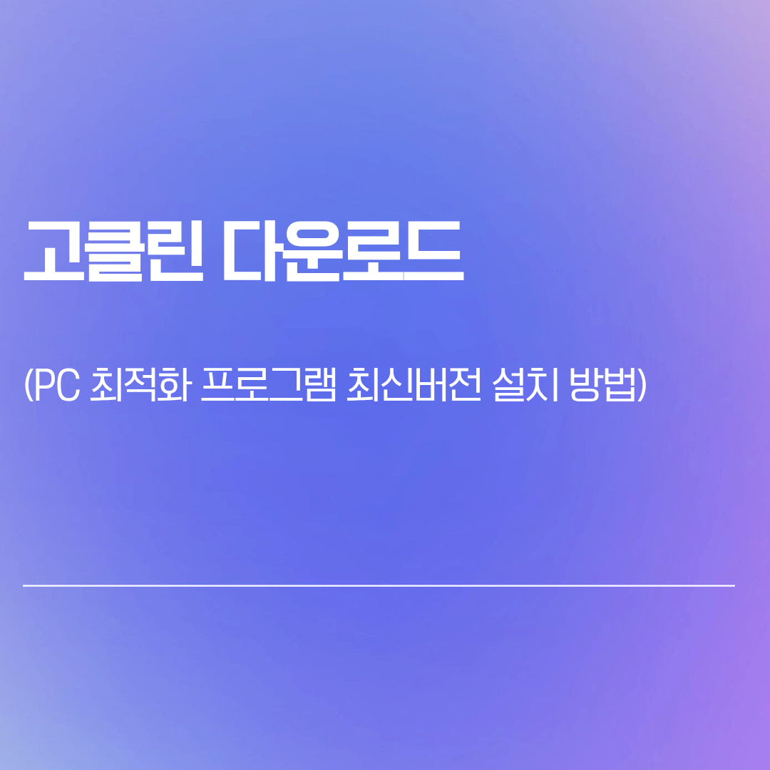 고클린 다운로드 PC 최적화 프로그램 최신버전 설치 방법