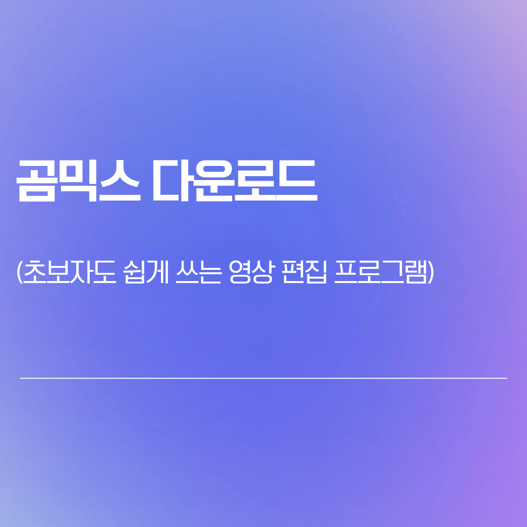 곰믹스 다운로드 | 초보자도 쉽게 쓰는 영상 편집 프로그램