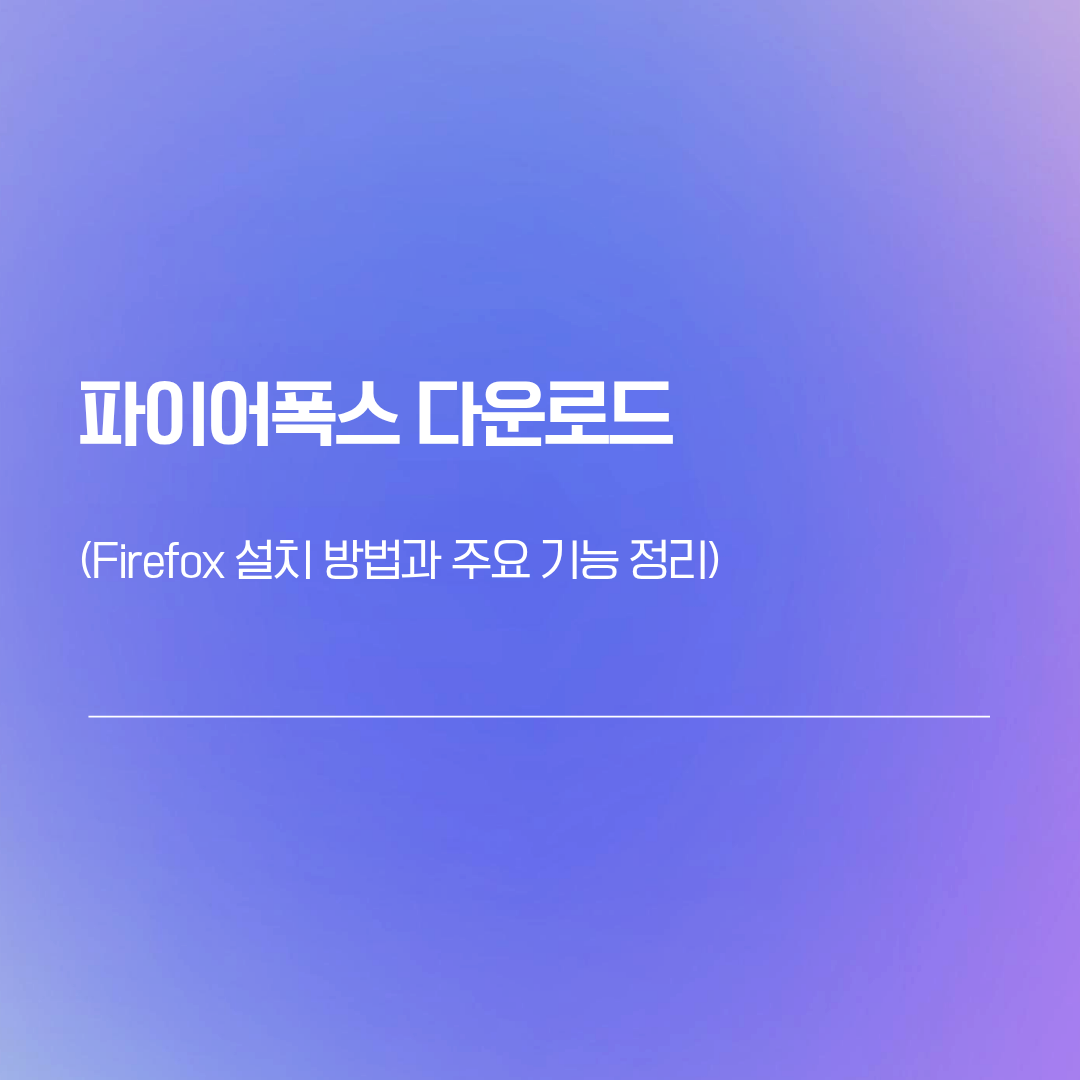 파이어폭스 다운로드 | Firefox 설치 방법과 주요 기능 정리