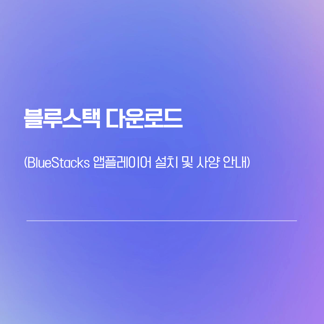 블루스택 다운로드 | BlueStacks 앱플레이어 설치 및 사양 안내